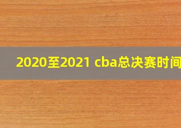 2020至2021 cba总决赛时间表